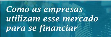 Como as empresas utilizam esse mercado para se financiar